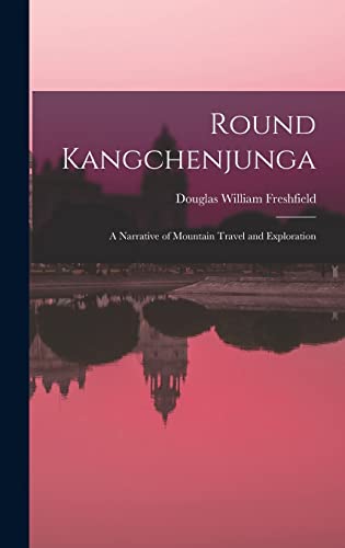 Round Kangchenjunga; a Narrative of Mountain Travel and Exploration