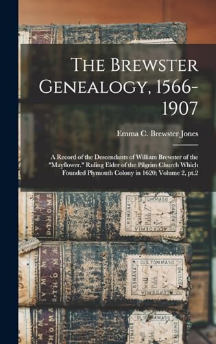The Brewster Genealogy, 1566-1907; a Record of the Descendants of William Brewster of the 'Mayflower.' Ruling Elder of the Pilgrim Church Which Founded Plymouth Colony in 1620; Volume 2, pt.2