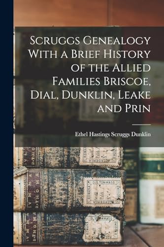 Scruggs Genealogy With a Brief History of the Allied Families Briscoe, Dial, Dunklin, Leake and Prin