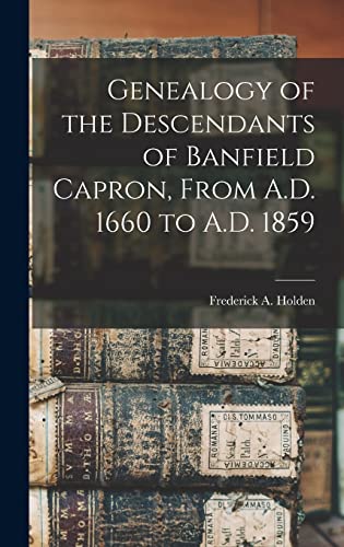 Genealogy of the Descendants of Banfield Capron, From A.D. 1660 to A.D. 1859