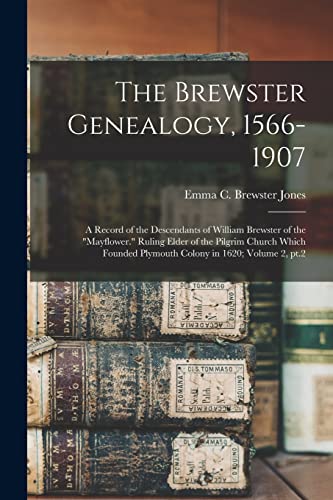 The Brewster Genealogy, 1566-1907; a Record of the Descendants of William Brewster of the 'Mayflower.' Ruling Elder of the Pilgrim Church Which Founded Plymouth Colony in 1620; Volume 2, pt.2