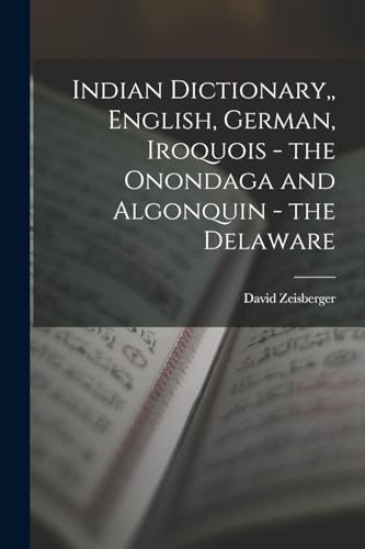 Indian Dictionary,, English, German, Iroquois - the Onondaga and Algonquin - the Delaware