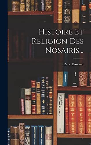 Histoire Et Religion Des Nosairîs...