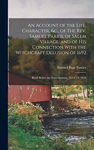 An Account of the Life, Character, &c., of the Rev. Samuel Parris, of Salem Village, and of His Connection With the Witchcraft Delusion of 1692