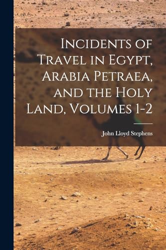 Incidents of Travel in Egypt, Arabia Petraea, and the Holy Land, Volumes 1-2