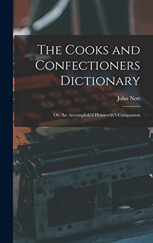 The Cooks and Confectioners Dictionary; Or, the Accomplish'd Housewife's Companion