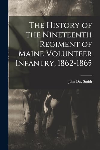 The History of the Nineteenth Regiment of Maine Volunteer Infantry, 1862-1865