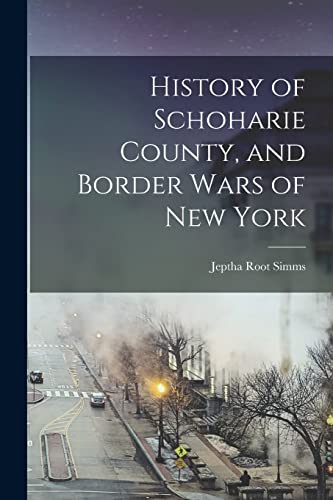 History of Schoharie County, and Border Wars of New York