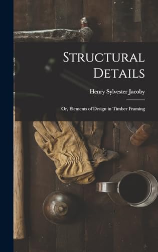 Structural Details; Or, Elements of Design in Timber Framing