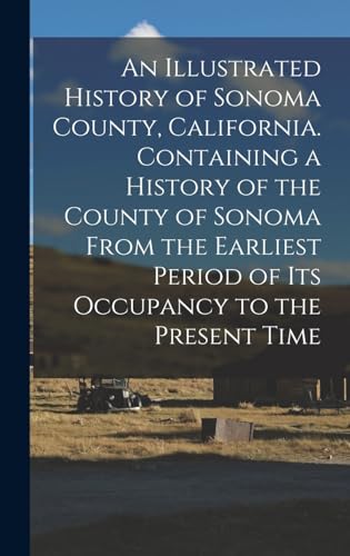 An Illustrated History of Sonoma County, California. Containing a History of the County of Sonoma From the Earliest Period of its Occupancy to the Present Time