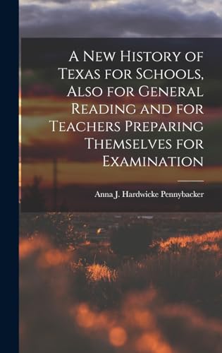 A New History of Texas for Schools, Also for General Reading and for Teachers Preparing Themselves for Examination
