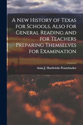 A New History of Texas for Schools, Also for General Reading and for Teachers Preparing Themselves for Examination