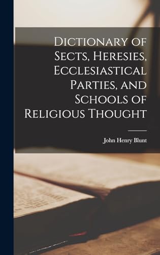 Dictionary of Sects, Heresies, Ecclesiastical Parties, and Schools of Religious Thought