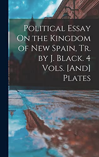 Political Essay On the Kingdom of New Spain, Tr. by J. Black. 4 Vols. [And] Plates