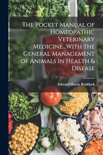 The Pocket Manual of Homeopathic Veterinary Medicine...With the General Management of Animals in Health & Disease