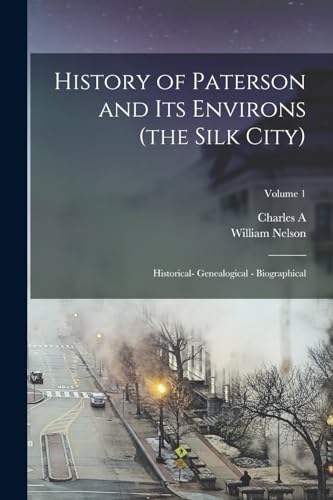 History of Paterson and its Environs (the Silk City); Historical- Genealogical - Biographical; Volume 1