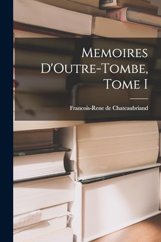 Memoires D'Outre-Tombe, Tome I