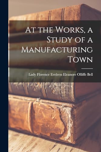At the Works, a Study of a Manufacturing Town