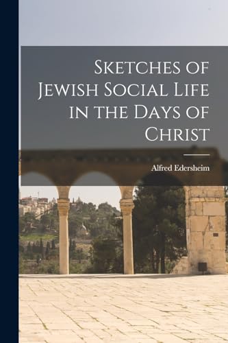 Sketches of Jewish Social Life in the Days of Christ