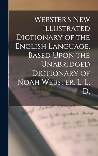 Webster's New Illustrated Dictionary of the English Language, Based Upon the Unabridged Dictionary of Noah Webster, L. L. D.
