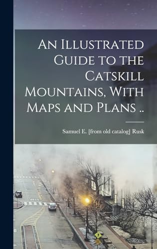 An Illustrated Guide to the Catskill Mountains, With Maps and Plans ..