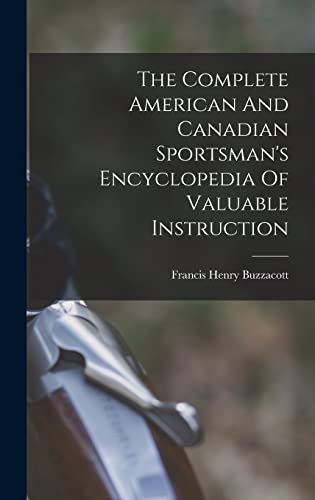 The Complete American And Canadian Sportsman's Encyclopedia Of Valuable Instruction