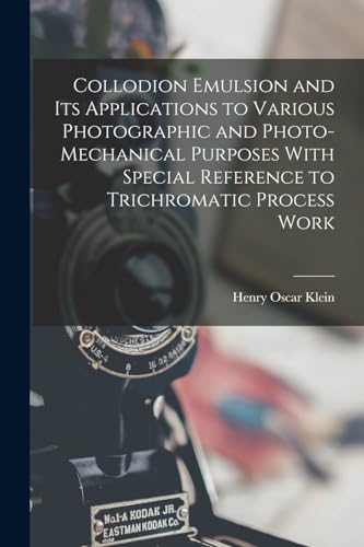 Collodion Emulsion and Its Applications to Various Photographic and Photo-Mechanical Purposes With Special Reference to Trichromatic Process Work