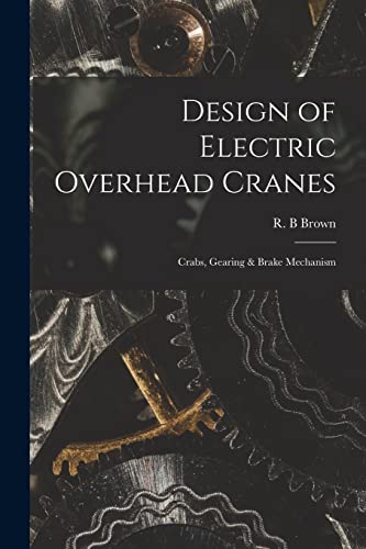 Design of Electric Overhead Cranes; Crabs, Gearing & Brake Mechanism