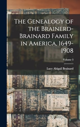 The Genealogy of the Brainerd-Brainard Family in America, 1649-1908; Volume 3