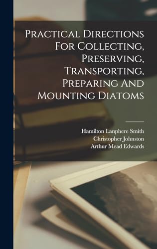 Practical Directions For Collecting, Preserving, Transporting, Preparing And Mounting Diatoms