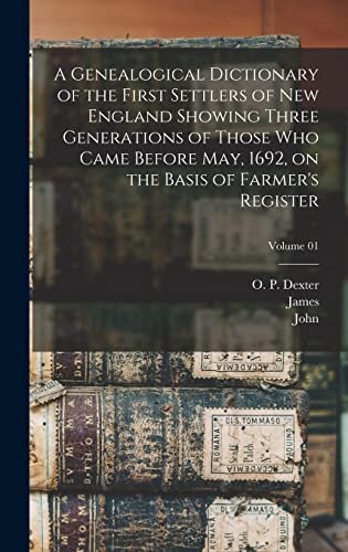 A Genealogical Dictionary of the First Settlers of New England Showing Three Generations of Those Who Came Before May, 1692, on the Basis of Farmer's Register; Volume 01