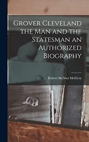 Grover Cleveland the Man and the Statesman an Authorized Biography