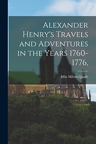 Alexander Henry's Travels and Adventures in the Years 1760-1776,