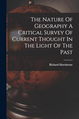 The Nature Of Geography A Critical Survey Of Current Thought In The Light Of The Past