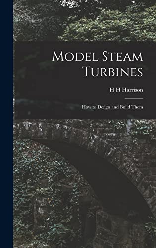 Model Steam Turbines; how to Design and Build Them