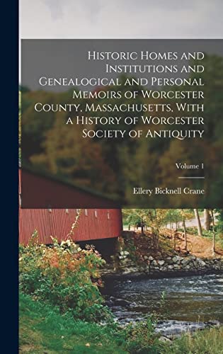 Historic Homes and Institutions and Genealogical and Personal Memoirs of Worcester County, Massachusetts, With a History of Worcester Society of Antiquity; Volume 1