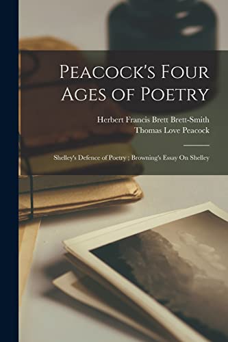 Peacock's Four Ages of Poetry ; Shelley's Defence of Poetry ; Browning's Essay On Shelley