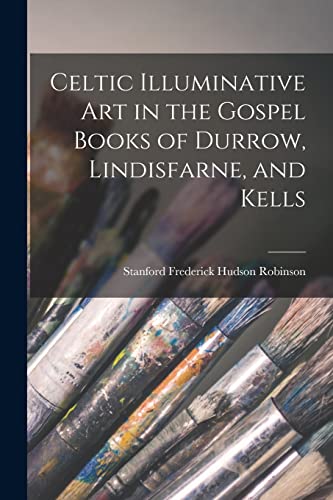 Celtic Illuminative Art in the Gospel Books of Durrow, Lindisfarne, and Kells