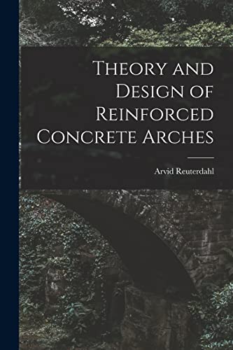 Theory and Design of Reinforced Concrete Arches