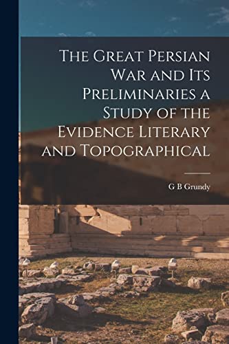 The Great Persian War and its Preliminaries a Study of the Evidence Literary and Topographical