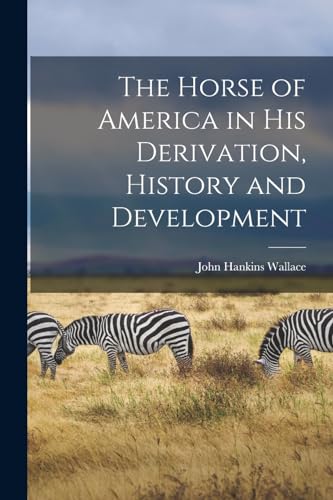 The Horse of America in His Derivation, History and Development
