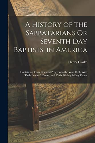 A History of the Sabbatarians Or Seventh Day Baptists, in America; Containing Their Rise and Progress to the Year 1811, With Their Leaders' Names, and Their Distinguishing Tenets