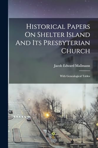 Historical Papers On Shelter Island And Its Presbyterian Church