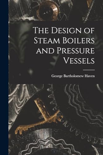 The Design of Steam Boilers and Pressure Vessels