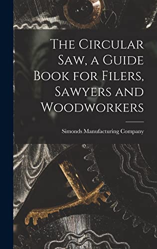 The Circular saw, a Guide Book for Filers, Sawyers and Woodworkers