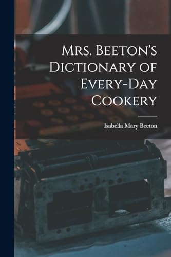 Mrs. Beeton's Dictionary of Every-Day Cookery