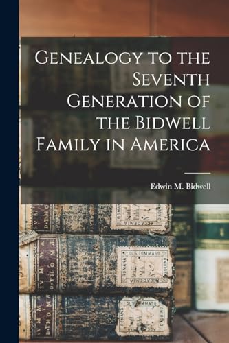 Genealogy to the Seventh Generation of the Bidwell Family in America
