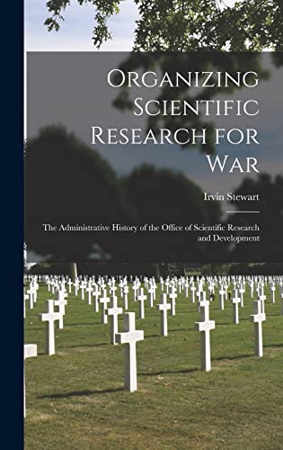 Organizing Scientific Research for war; the Administrative History of the Office of Scientific Research and Development