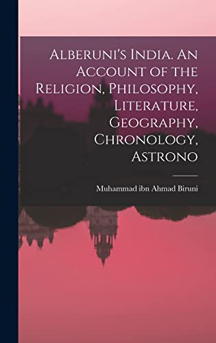 Alberuni's India. An Account of the Religion, Philosophy, Literature, Geography, Chronology, Astrono