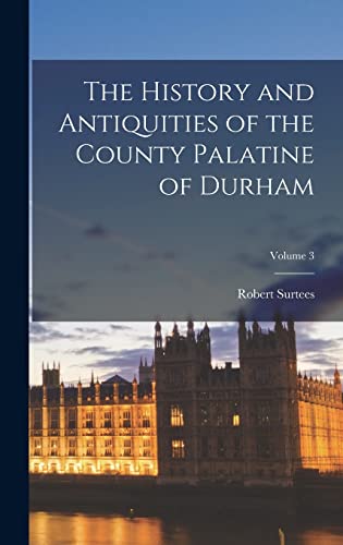 The History and Antiquities of the County Palatine of Durham; Volume 3